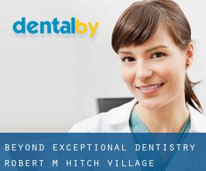 Beyond Exceptional Dentistry (Robert M Hitch Village)